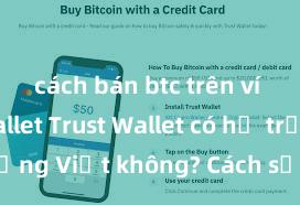 cách bán btc trên ví trust wallet Trust Wallet có hỗ trợ tiếng Việt không? Cách sử dụng dễ dàng